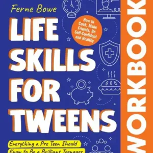 Top Rated Life Skills for Tweens WORKBOOK: How to Cook, Make Friends, Be Self Confident and Healthy. Everything a Pre Teen Should Know to Be a Brilliant Teenager