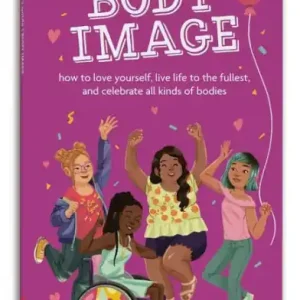 Premium A Smart Girl's Guide: Body Image: How to love yourself, life life to the fullest, and celebrate all kinds of bodies