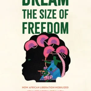 Price Cut Dream the Size of Freedom: How African Liberation Mobilized New Left Internationalism