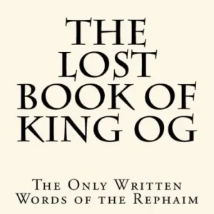 The Lost Book of King Og: The Only Written Words of the Rephaim Hassle-Free Returns