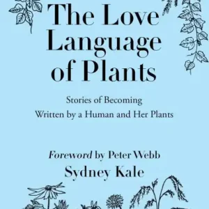Same Day Shipping The Love Language of Plants: Stories of Becoming Written by a Human and Her Plants