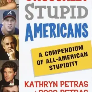 Today Only Unusually Stupid Americans: A Compendium of All-American Stupidity