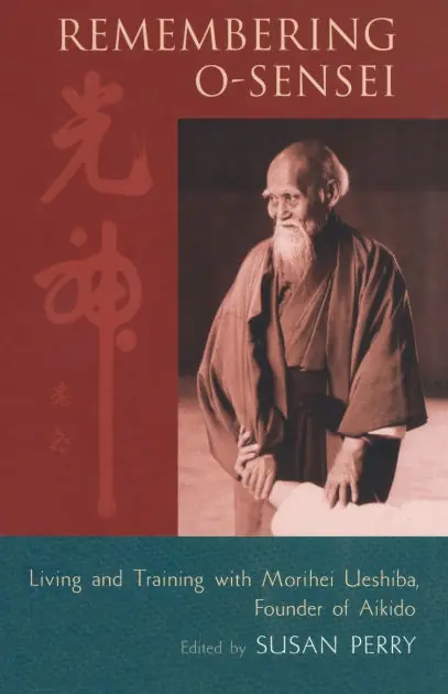 Today Only Remembering O-Sensei: Living and Training with Morihei Ueshiba, Founder of Aikido
