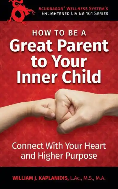 How To Be A Great Parent To Your Inner Child: Connect With Your Heart and Higher Purpose Best Seller