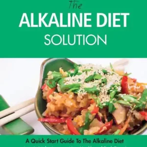The Alkaline Diet Solution: A Quick Start Guide To The Alkaline Diet. Lose Weight, Improve Your Health and Feel Great! Plus over 90 Alkaline Friendly Recipes Price Drop