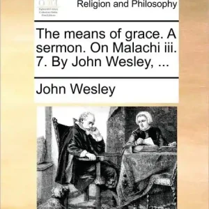 Genuine The Means of Grace. a Sermon. on Malachi III. 7. by John Wesley, ...
