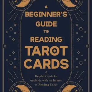 A Beginner's Guide to Reading Tarot Cards - A Helpful Guide for Anybody with an Interest in Reading Cards Shop Now