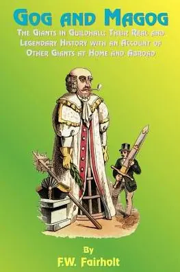 Buy Direct Gog and Magog: The Giants in Guildhall; Their Real and Legendary History with an Account of Other Giants at Home and Abroad