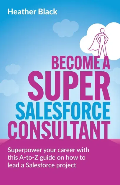 Top Pick Become a Super Salesforce Consultant: Superpower Your Salesforce Career with This A-To-Z Guide on How to Lead a Salesforce Project