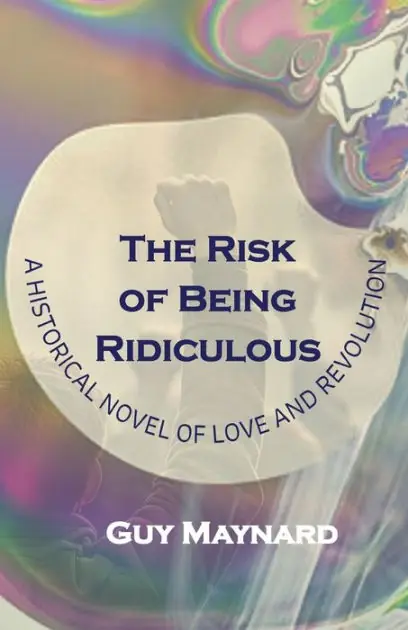 The Risk of Being Ridiculous: A Historical Novel of Love and Revolution Brand New