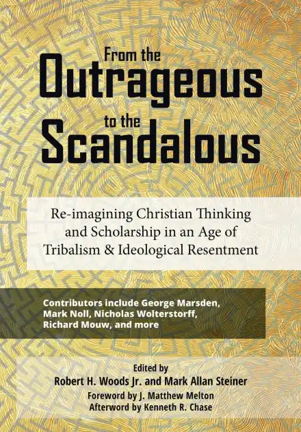 From the Outrageous to the Scandalous: Re-imagining Christian Thinking and Scholarship in an Age of Tribalism and Ideological Resentment Holiday Sale