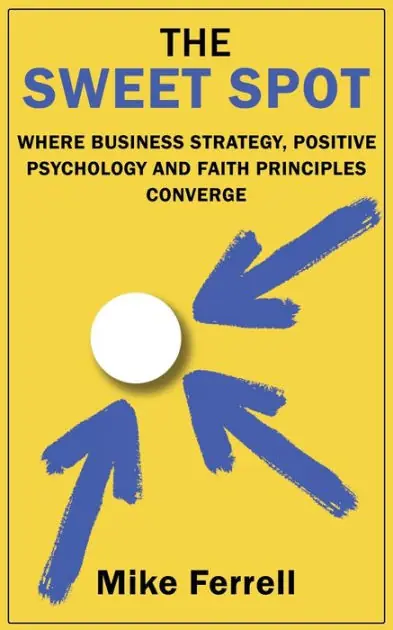 The Sweet Spot: Where Business Strategy, Positive Psychology and Faith Principles Converge Buy Online