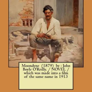 Moondyne (1879) by: John Boyle O'Reilly. / NOVEL / which was made into a film of the same name in 1913 New Arrival