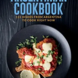 The Ultimate Argentinian Cookbook: 111 Dishes From Argentina To Cook Right Now Limited Time