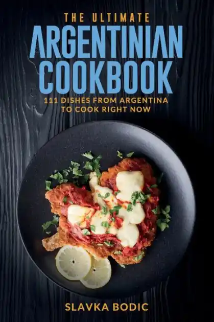 The Ultimate Argentinian Cookbook: 111 Dishes From Argentina To Cook Right Now Limited Time