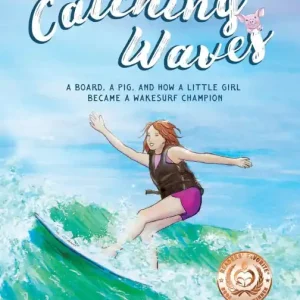While Supplies Last Catching Waves: A Board, a Pig, and How a Little Girl Became a Wakesurf Champion