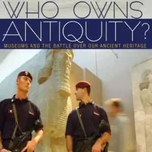 Who Owns Antiquity?: Museums and the Battle over Our Ancient Heritage Final Sale