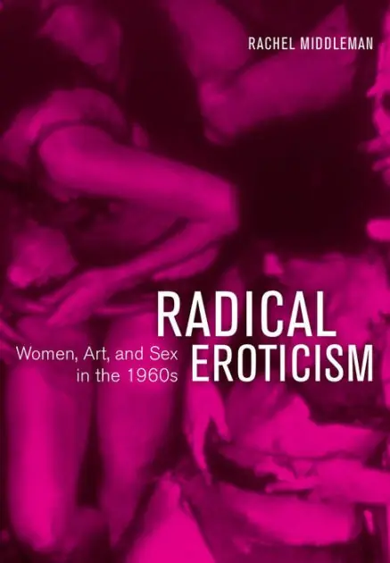 Radical Eroticism: Women, Art, and Sex in the 1960s Must Have