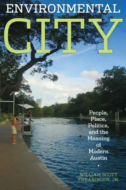 Limited Offer Environmental City: People, Place, Politics, and the Meaning of Modern Austin