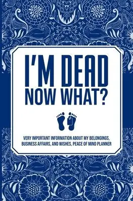 Warranty Included I'M DEAD NOW WHAT?,VERY IMPORTANT INFORMATION ABOUT MY BELONGINGS, BUSINESS AFFAIRS, AND WISHES, PEACE OF MIND PLANNER