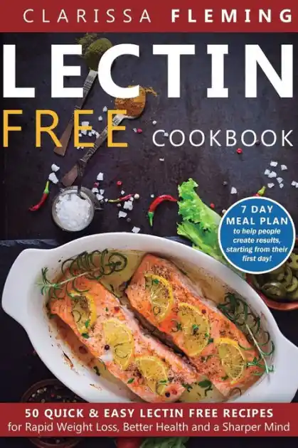 Lectin Free Cookbook: 50 Quick & Easy Lectin Free Recipes for Rapid Weight Loss, Better Health and a Sharper Mind (7 Day Meal Plan To Help People Create Results, Starting From Their First Day) Fast Shipping