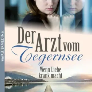 Wenn Liebe krank macht: Der Arzt vom Tegernsee 9 - Arztroman Time-Limited