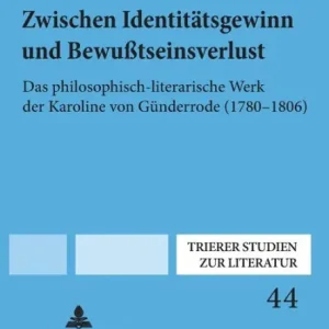 Zwischen Identitaetsgewinn und Bewußtseinsverlust: Das philosophisch-literarische Werk der Karoline von Guenderrode (1780-1806) Original