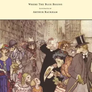Where the Blue Begins - Illustrated by Arthur Rackham Exclusive