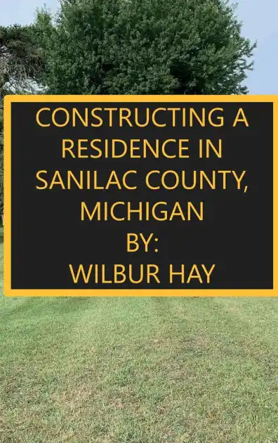 CONSTRUCTING A RESIDENCE IN SANILAC COUNTY, MICHIGAN One Day Deal