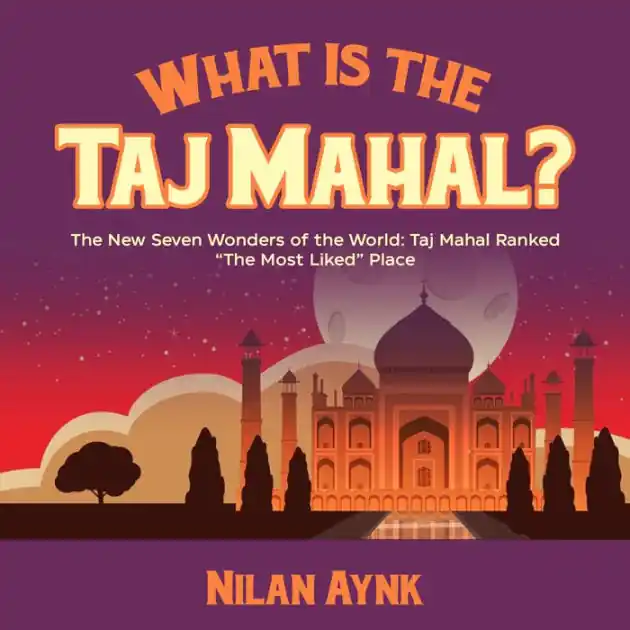Time-Limited What Is the Taj Mahal?: The New Seven Wonders of the World: Taj Mahal Ranked &ldquo;The Most Liked&rdquo; Place