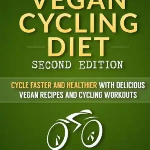 Certified COMPLETE VEGAN CYCLING DIET SECOND EDiTION: CYCLE FASTER AND HEALTHIER WiTH DELICIOUS VEGAN RECIPES AND CYCLING WORKOUTS