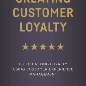 Creating Customer Loyalty: Build Lasting Loyalty Using Customer Experience Management Shop Now