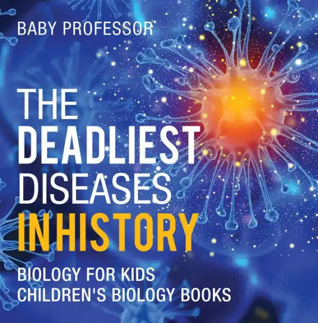 Hassle-Free Returns The Deadliest Diseases in History - Biology for Kids Children's Biology Books