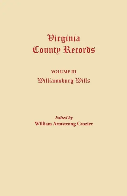 Virginia County Records. Volume III: Williamsburg Wills. Being a Transcription from the Original Files at the Chancery Court of Williamsburg Limited Edition