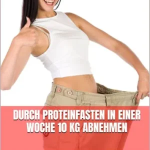 Special Discount Durch Proteinfasten in einer Woche 10 kg abnehmen: Das Proteinfasten-Kochbuch mit leckeren Rezepten - Schnell abnehmen ohne Hunger - Bauchfett verbrennen
