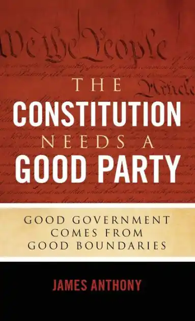 Today Only The Constitution Needs a Good Party: Good Government Comes from Good Boundaries