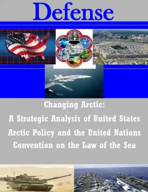 Special Offer Changing Arctic: A Strategic Analysis of United States Arctic Policy and the United Nations Convention on the Law of the Sea
