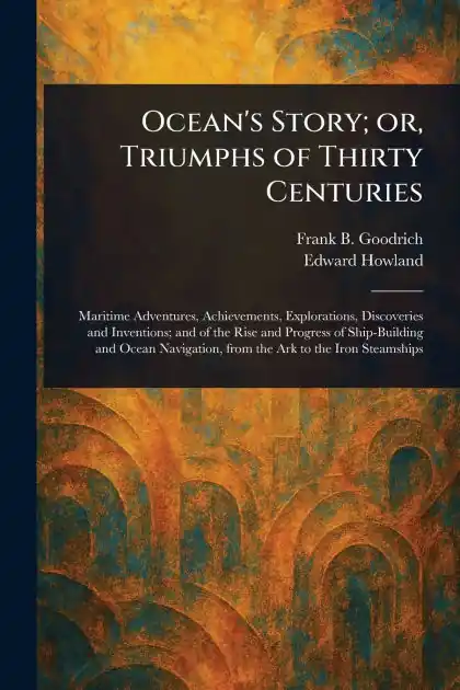Ocean's Story; or, Triumphs of Thirty Centuries Certified