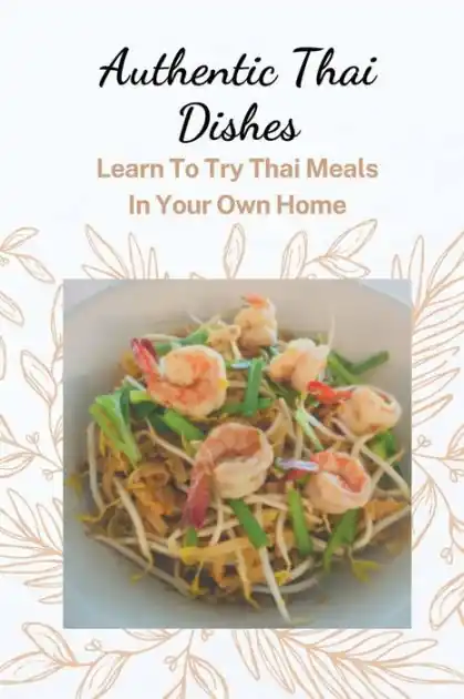 Authentic Authentic Thai Dishes: Learn To Try Thai Meals In Your Own Home: